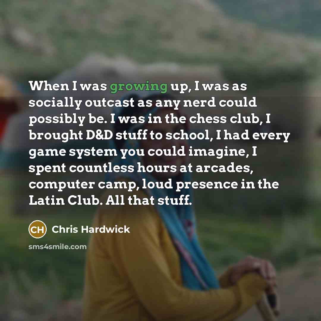 “When I was growing up, I was as socially outcast…” quote by Chris Hardwick