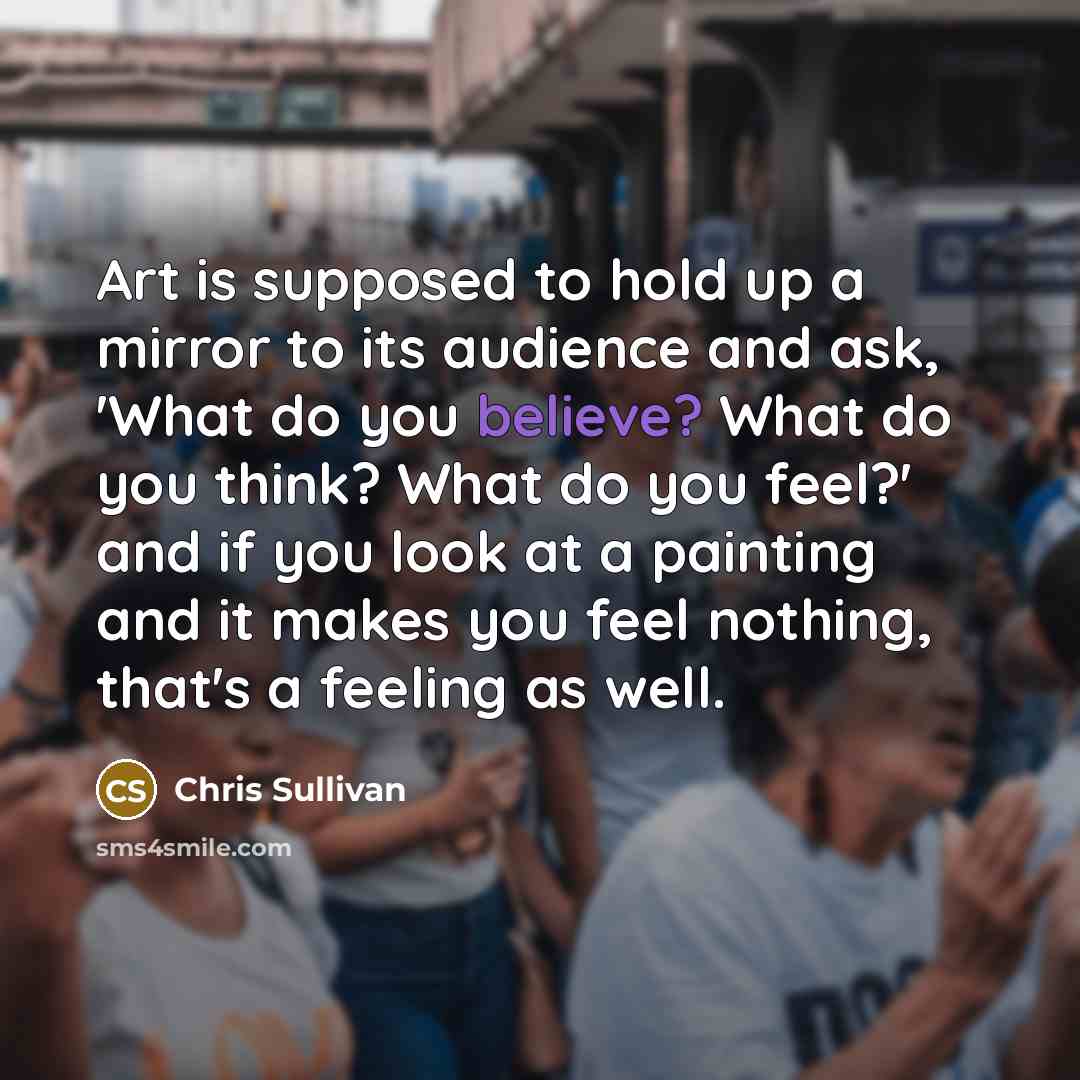 “Art is supposed to hold up a mirror to its…” quote by Chris Sullivan