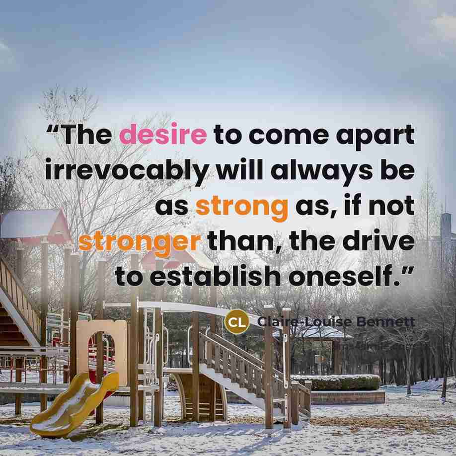 “The desire to come apart irrevocably will always be as strong as, if not stronger than, the drive to establish oneself.” quote by Claire-Louise Bennett