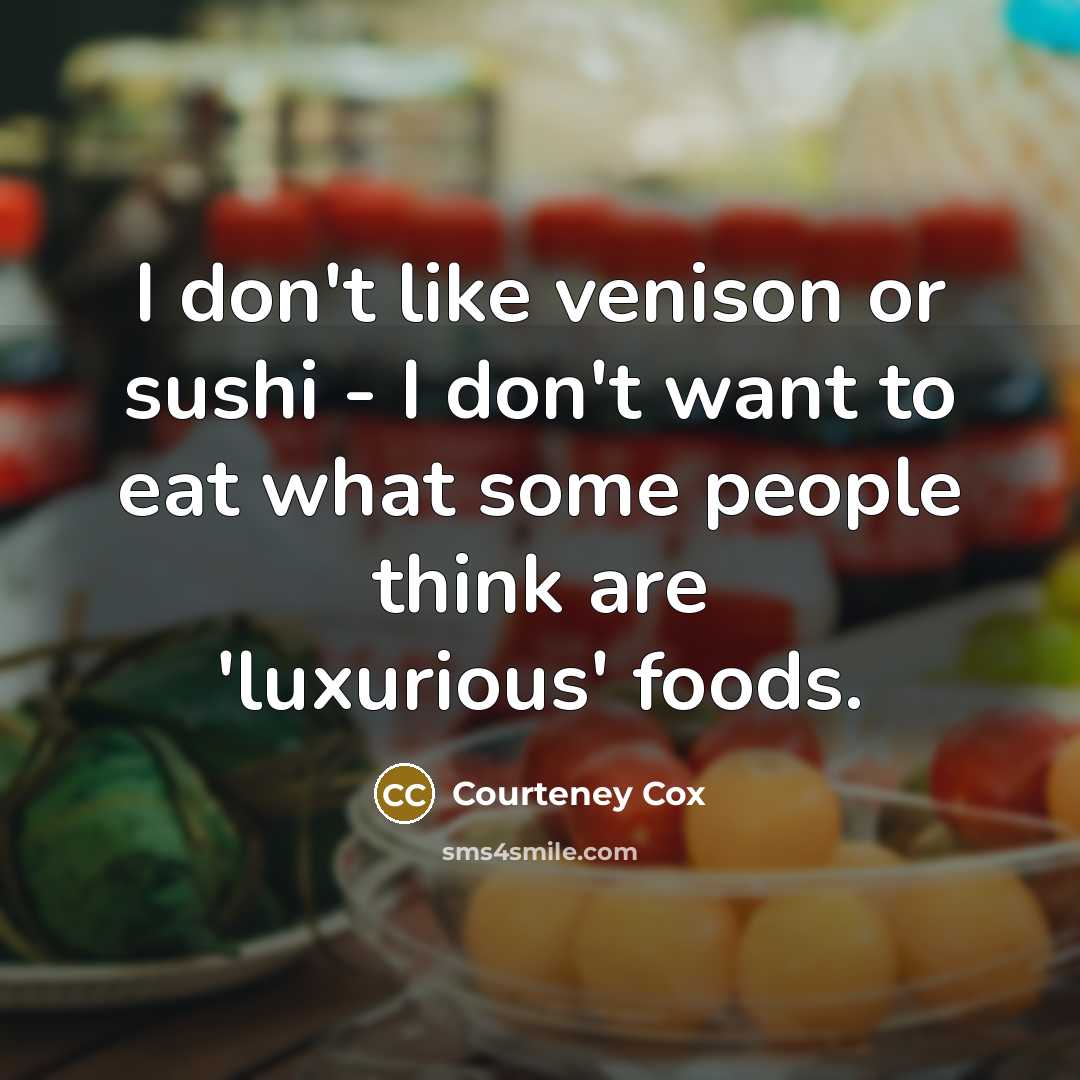 “I don't like venison or sushi - I don't want…” quote by Courteney Cox