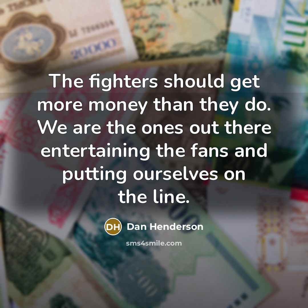 “The fighters should get more money than they do. We…” quote by Dan Henderson