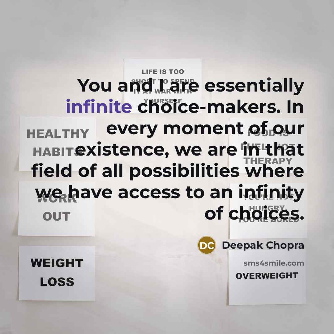 “You and I are essentially infinite choice-makers. In every moment…” quote by Deepak Chopra