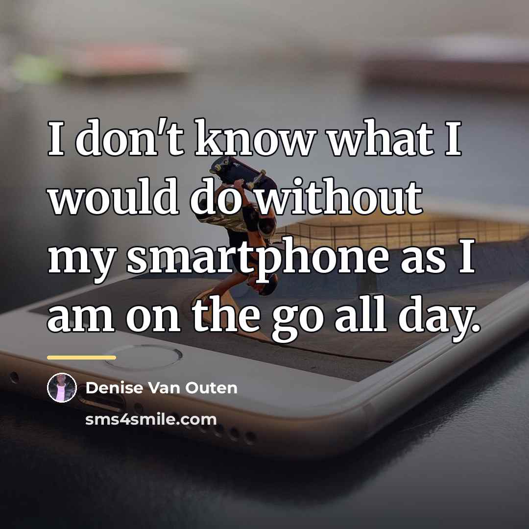 “I don't know what I would do without my smartphone…” quote by Denise Van Outen