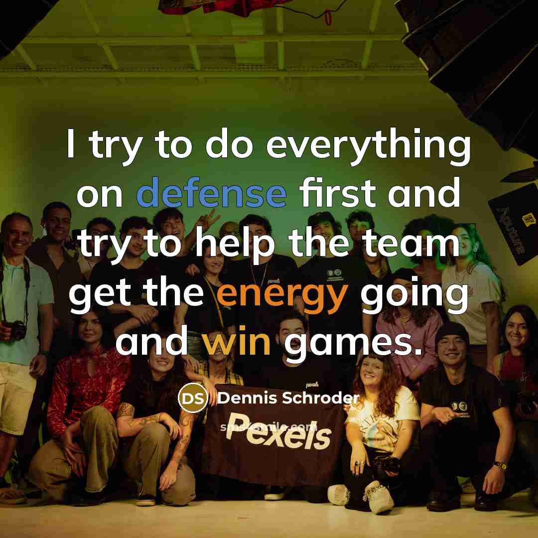 “I try to do everything on defense first and try to help the team get the energy going and win games.” quote by Dennis Schroder