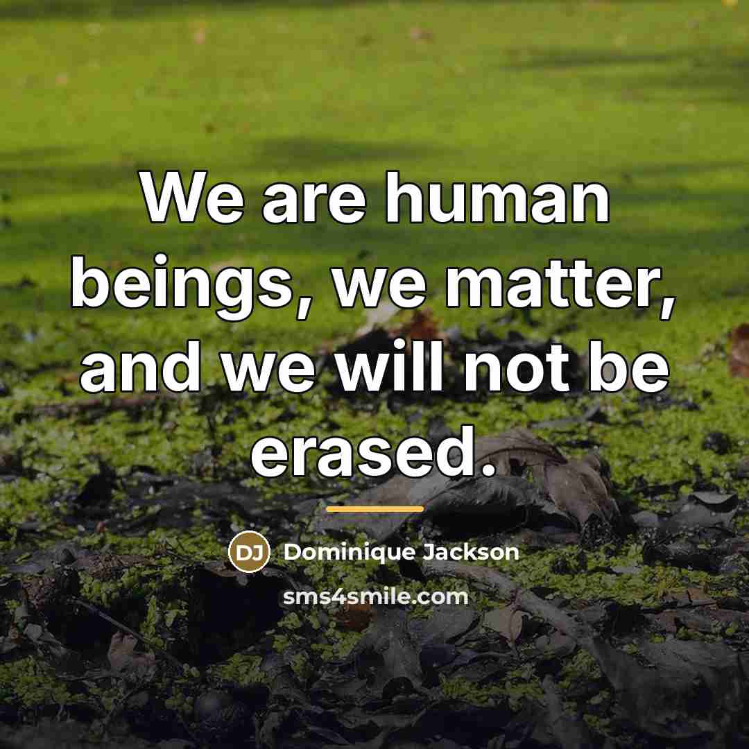 “We are human beings, we matter, and we will not…” quote by Dominique Jackson