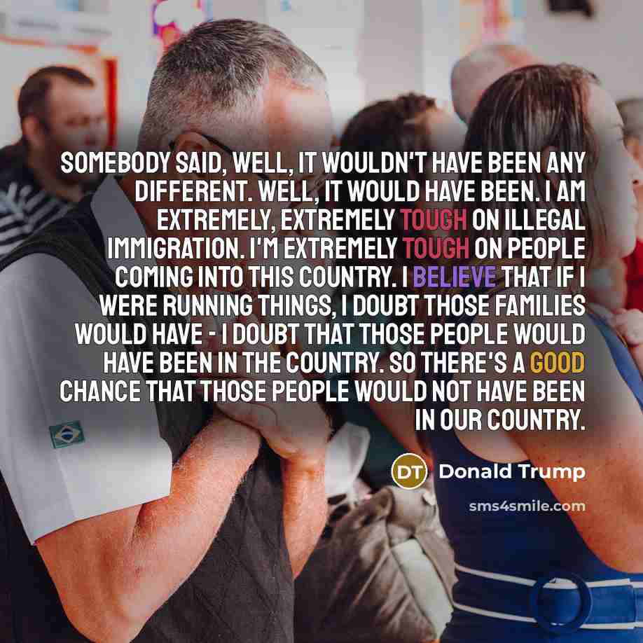 “Somebody said, well, it wouldn't have been any different. Well,…” quote by Donald Trump
