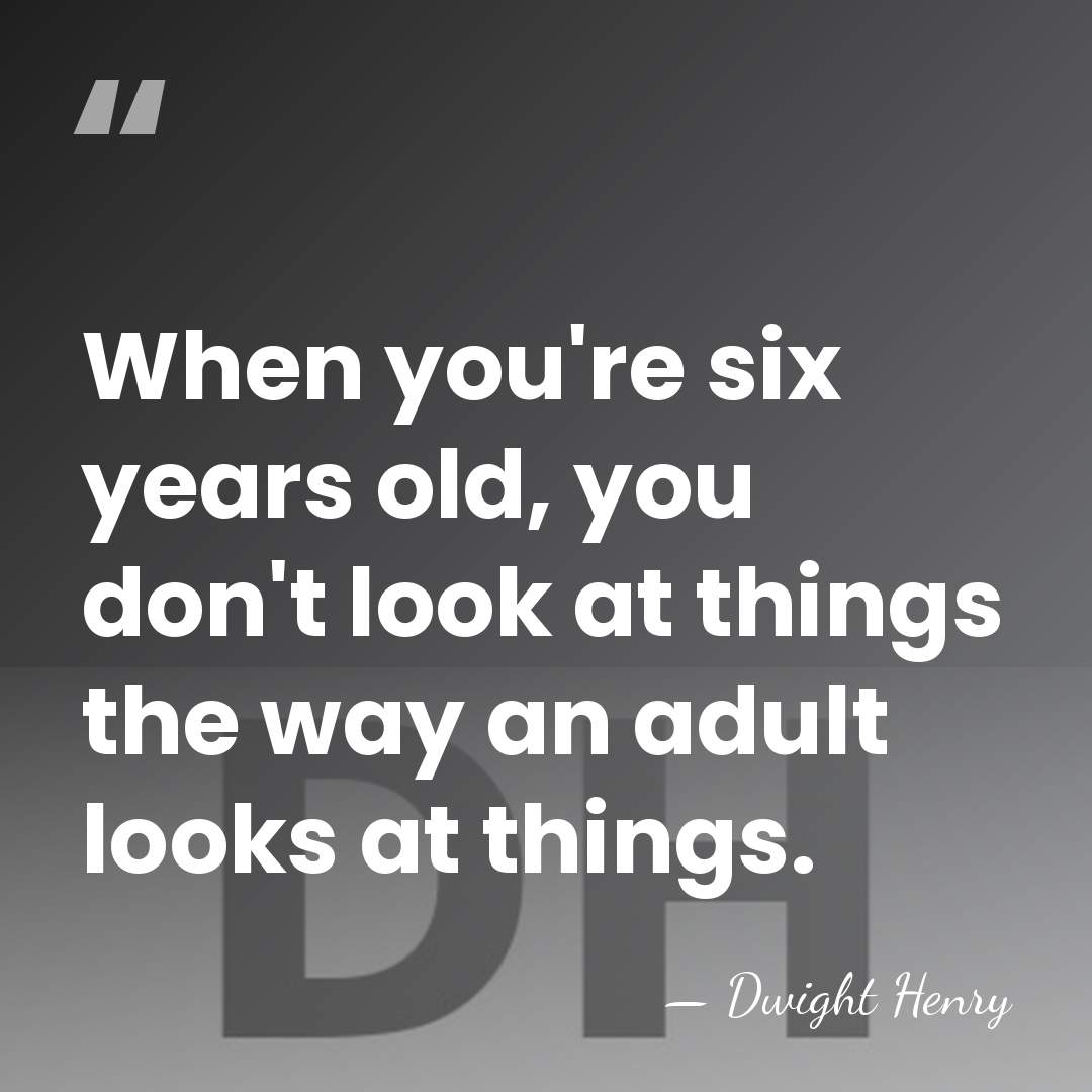 When you're six years old, you don't look at things the way&hellip; - Dwight Henry