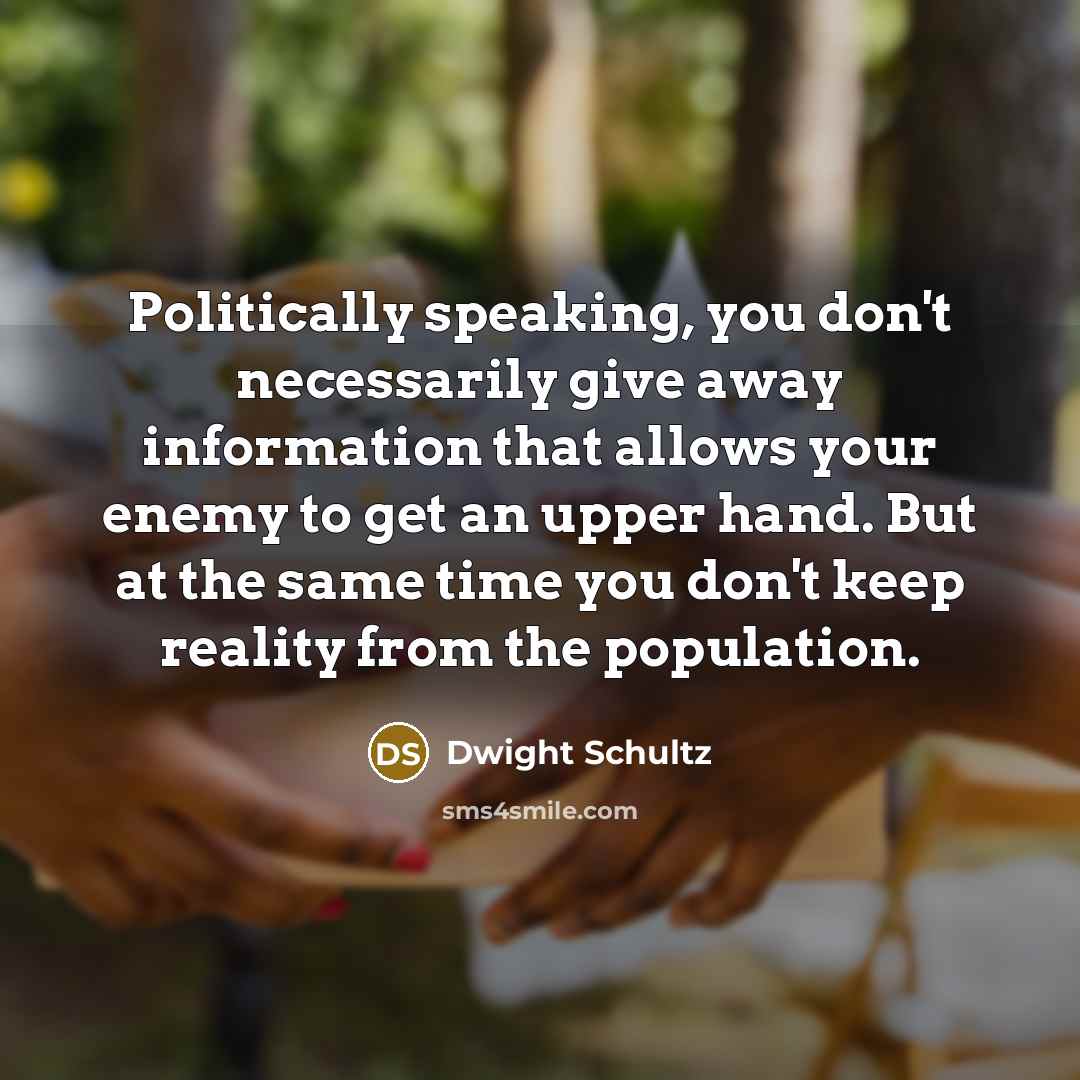 “Politically speaking, you don't necessarily give away information that allows…” quote by Dwight Schultz