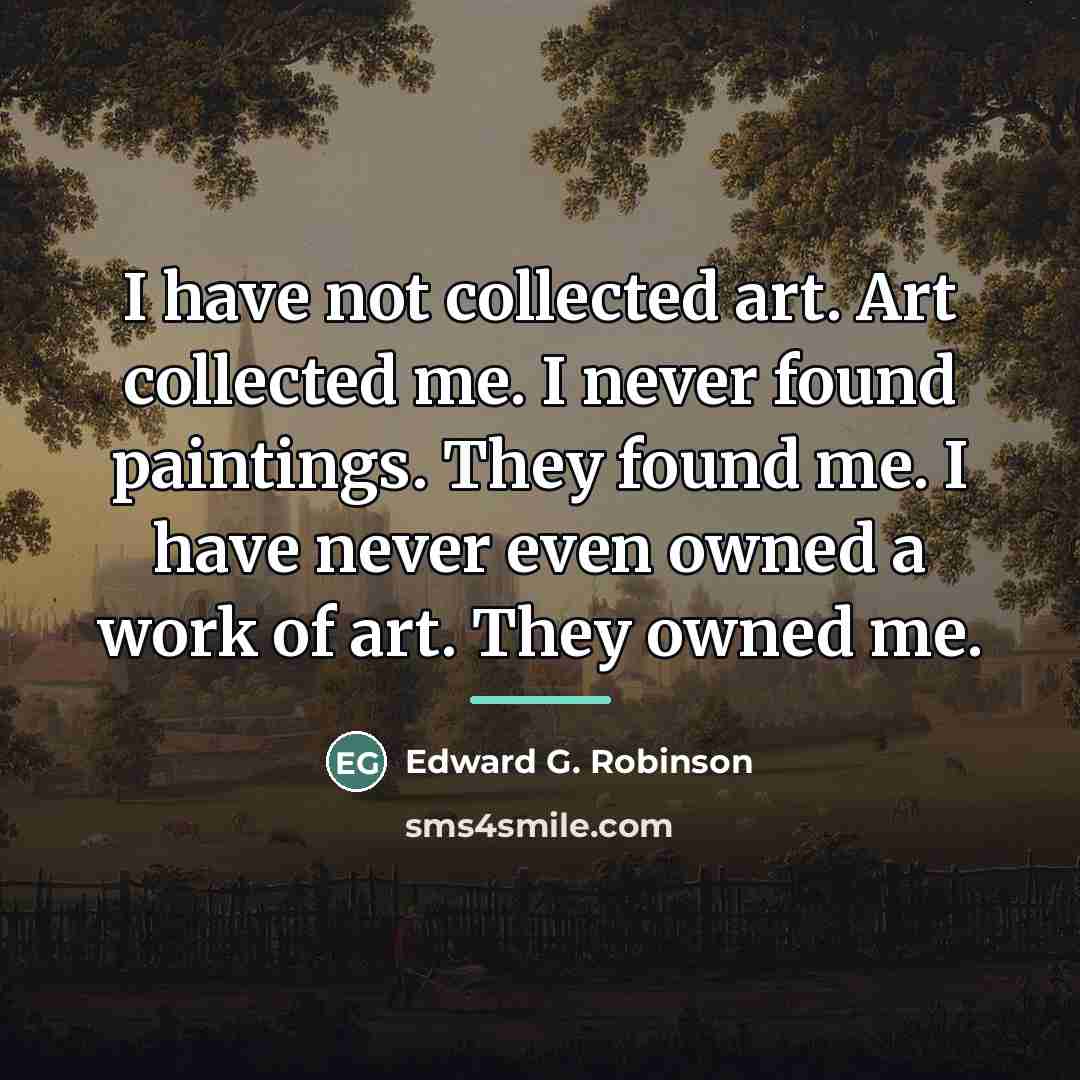 “I have not collected art. Art collected me. I never…” quote by Edward G. Robinson