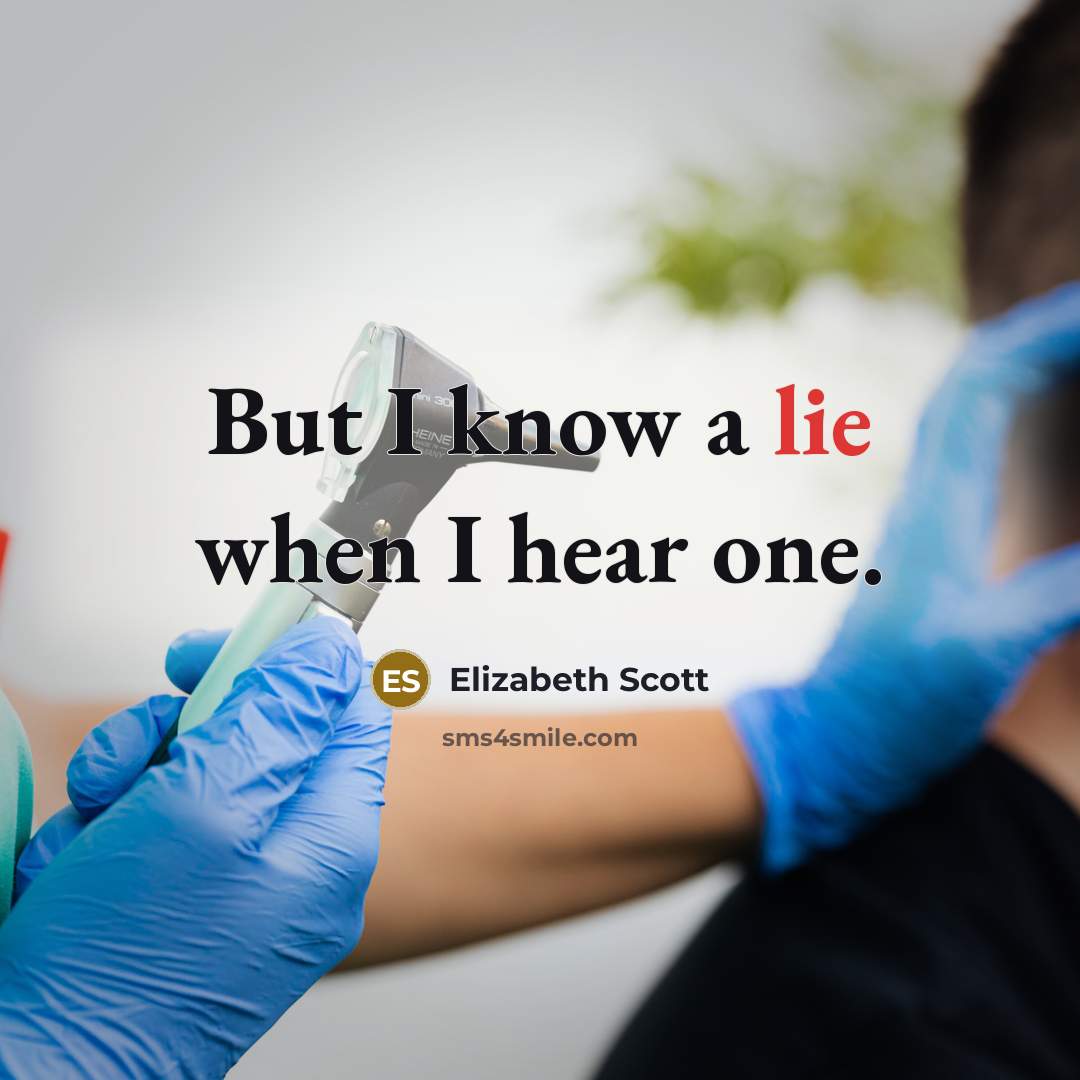 “But I know a lie when I hear one.” quote by Elizabeth Scott