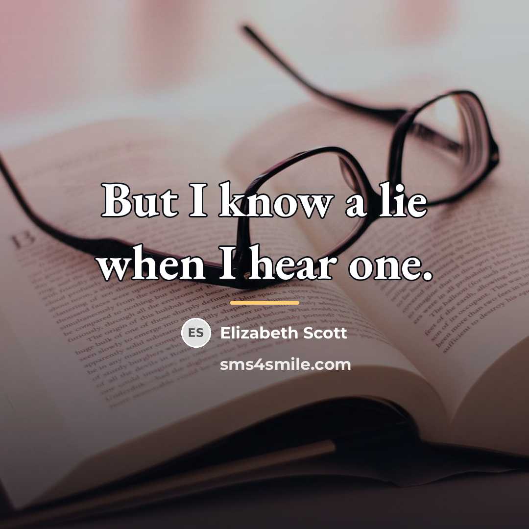 “But I know a lie when I hear one.…” quote by Elizabeth Scott