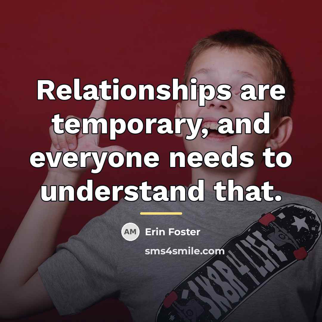 “Relationships are temporary, and everyone needs to understand that.…” quote by Erin Foster