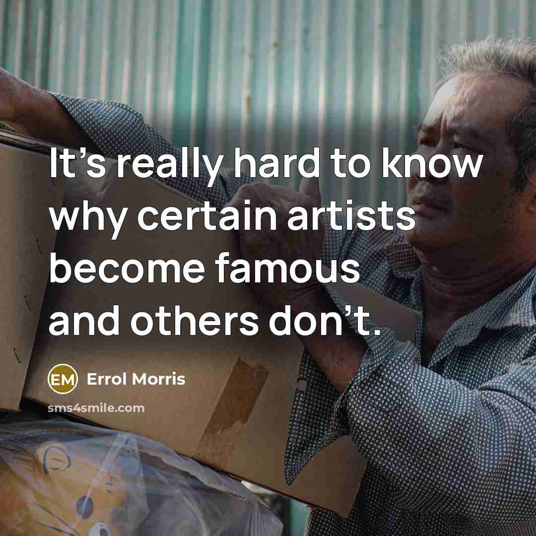 “It's really hard to know why certain artists become famous…” quote by Errol Morris