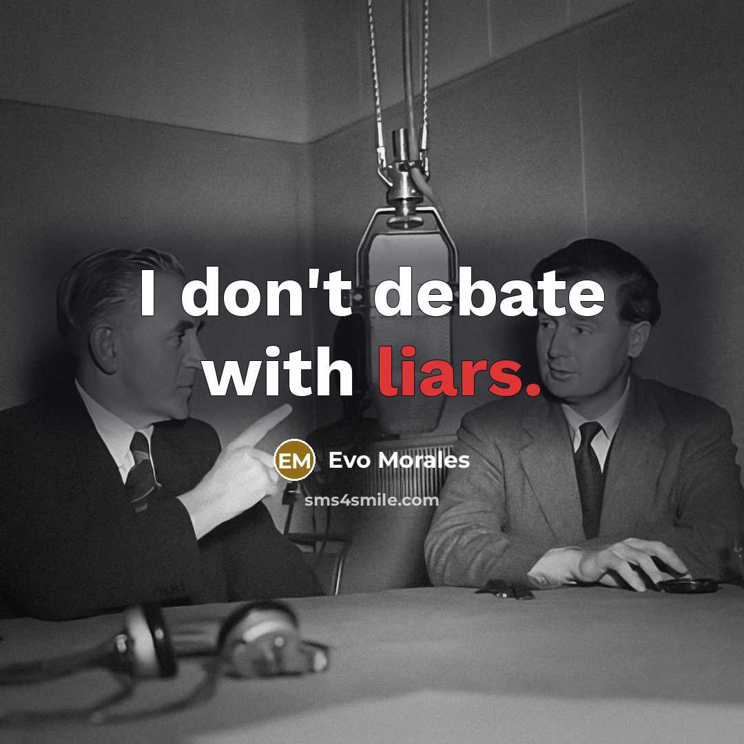 “I don't debate with liars.…” quote by Evo Morales