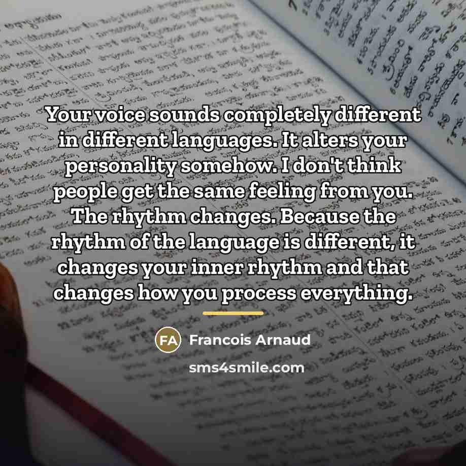 “Your voice sounds completely different in different languages. It alters…” quote by Francois Arnaud