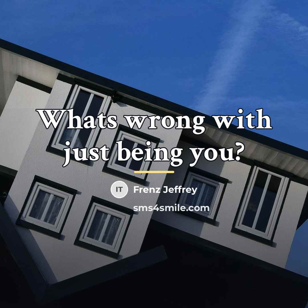 “Whats wrong with just being you?…” quote by Frenz Jeffrey