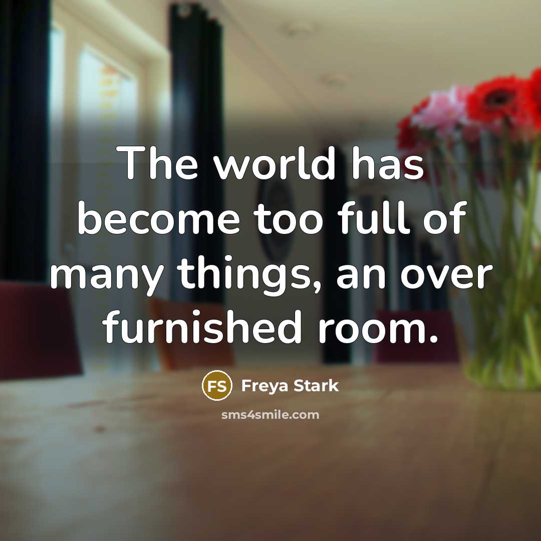 “The world has become too full of many things, an…” quote by Freya Stark