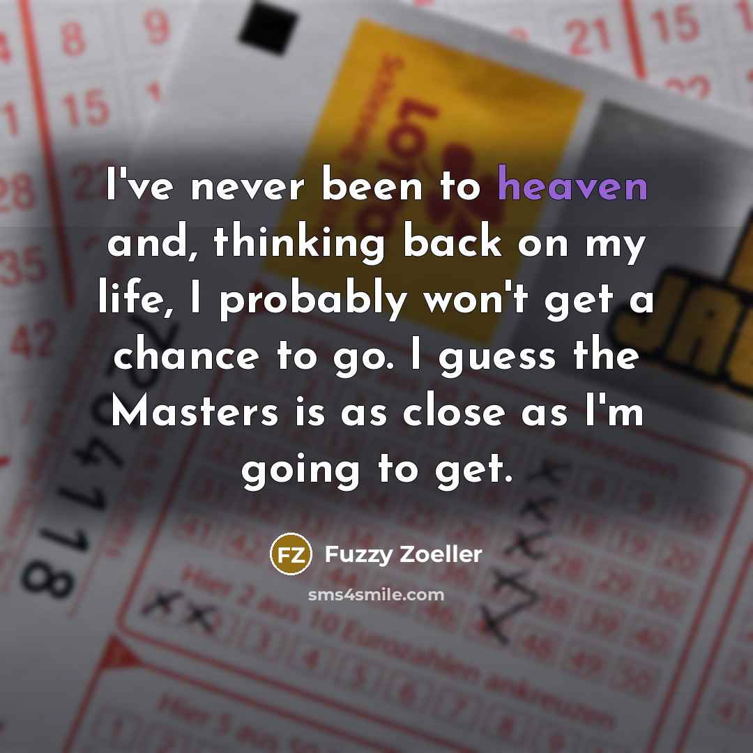 “I've never been to heaven and, thinking back on my…” quote by Fuzzy Zoeller
