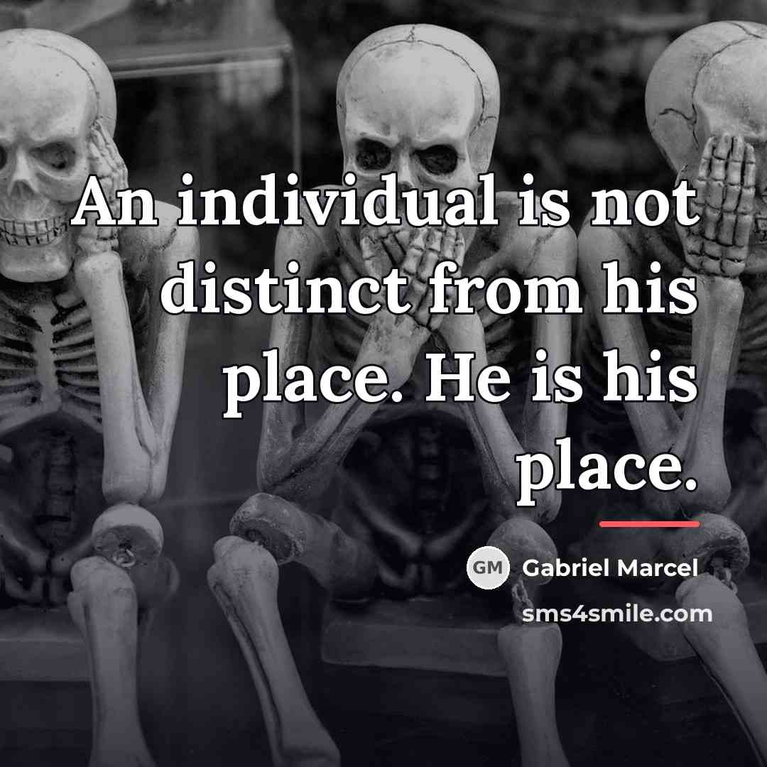 “An individual is not distinct from his place. He is…” quote by Gabriel Marcel