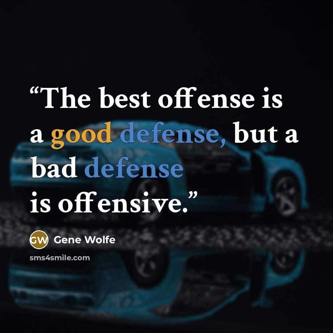 “The best offense is a good defense, but a bad defense is offensive.” quote by Gene Wolfe