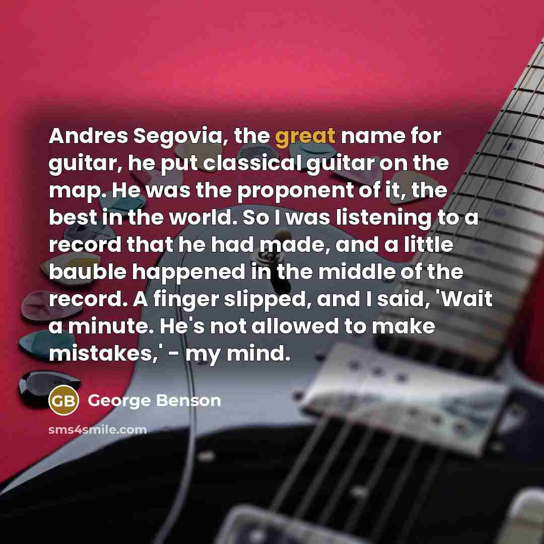 “Andres Segovia, the great name for guitar, he put classical…” quote by George Benson