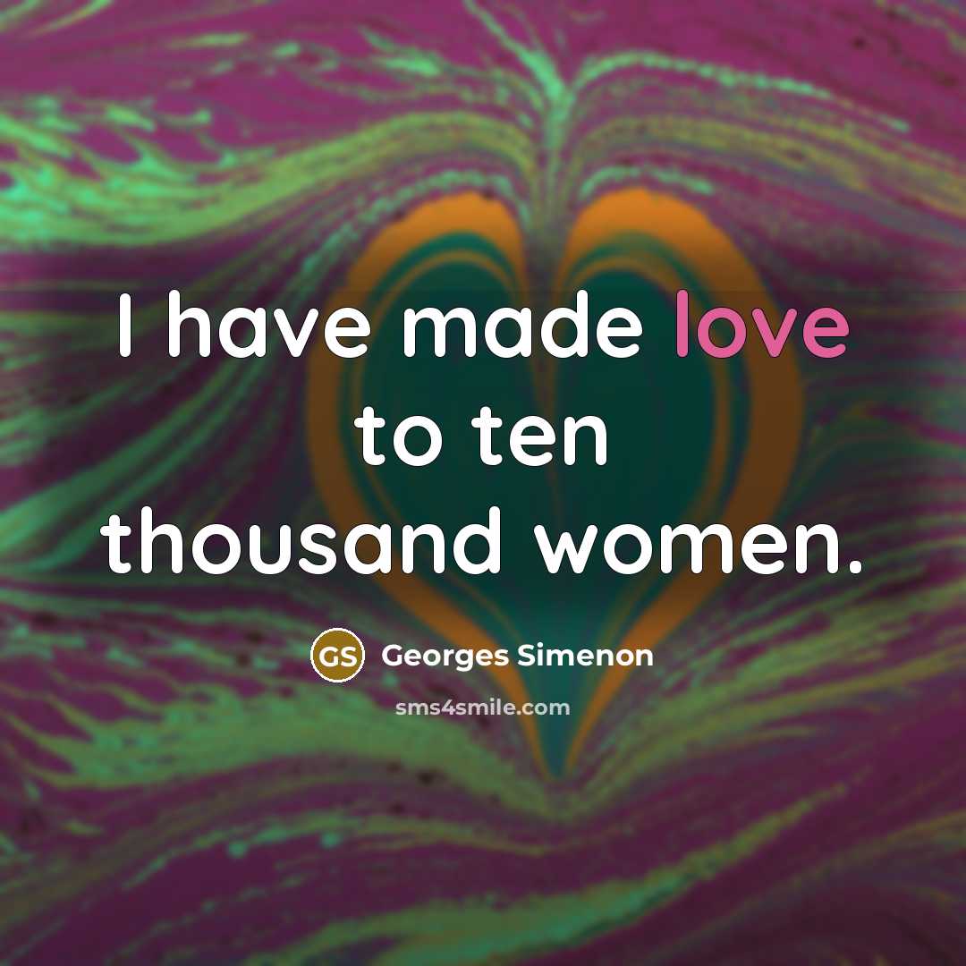 “I have made love to ten thousand women.…” quote by Georges Simenon