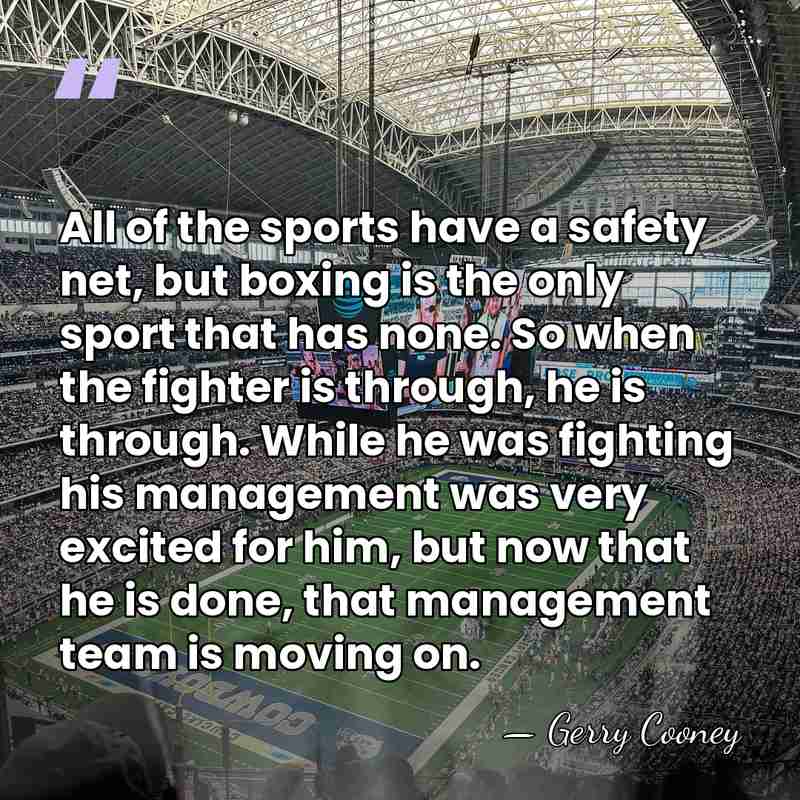 All of the sports have a safety net, but boxing is the&hellip; - Gerry Cooney