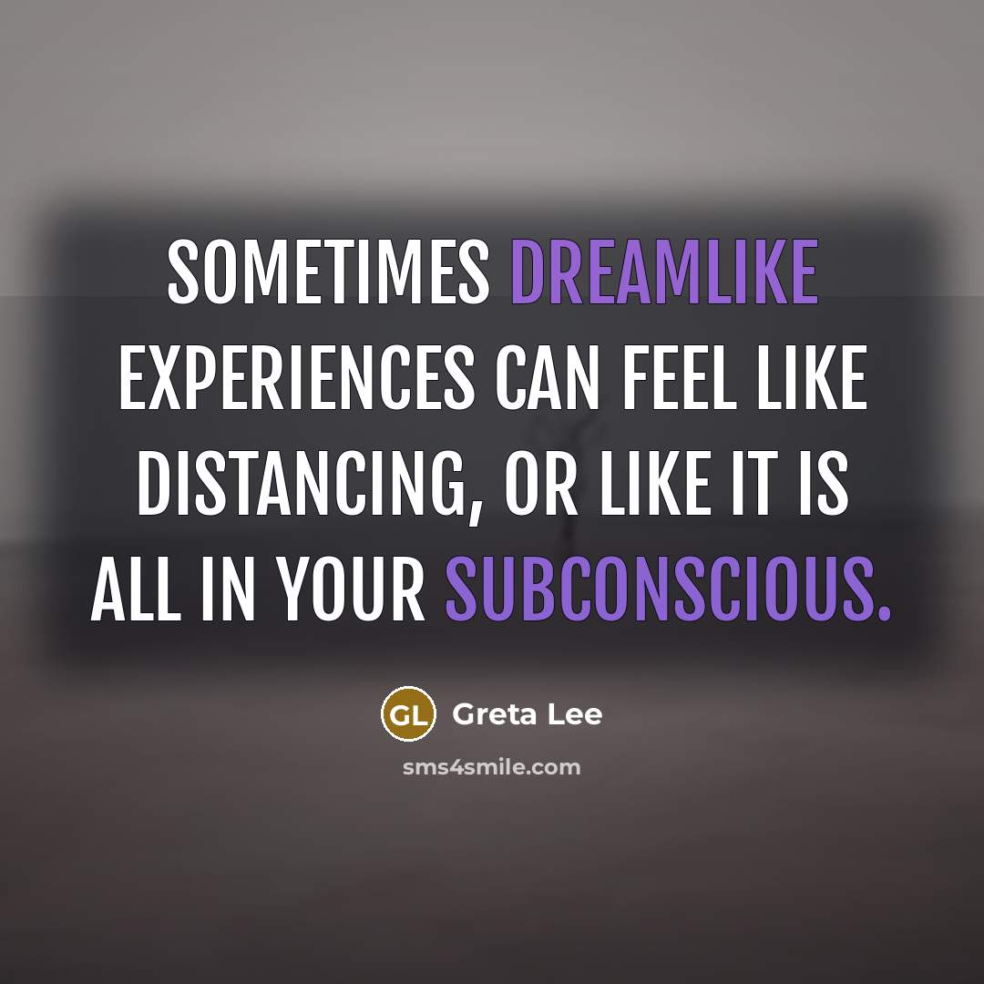 “Sometimes dreamlike experiences can feel like distancing, or like it is all in your subconscious.” quote by Greta Lee
