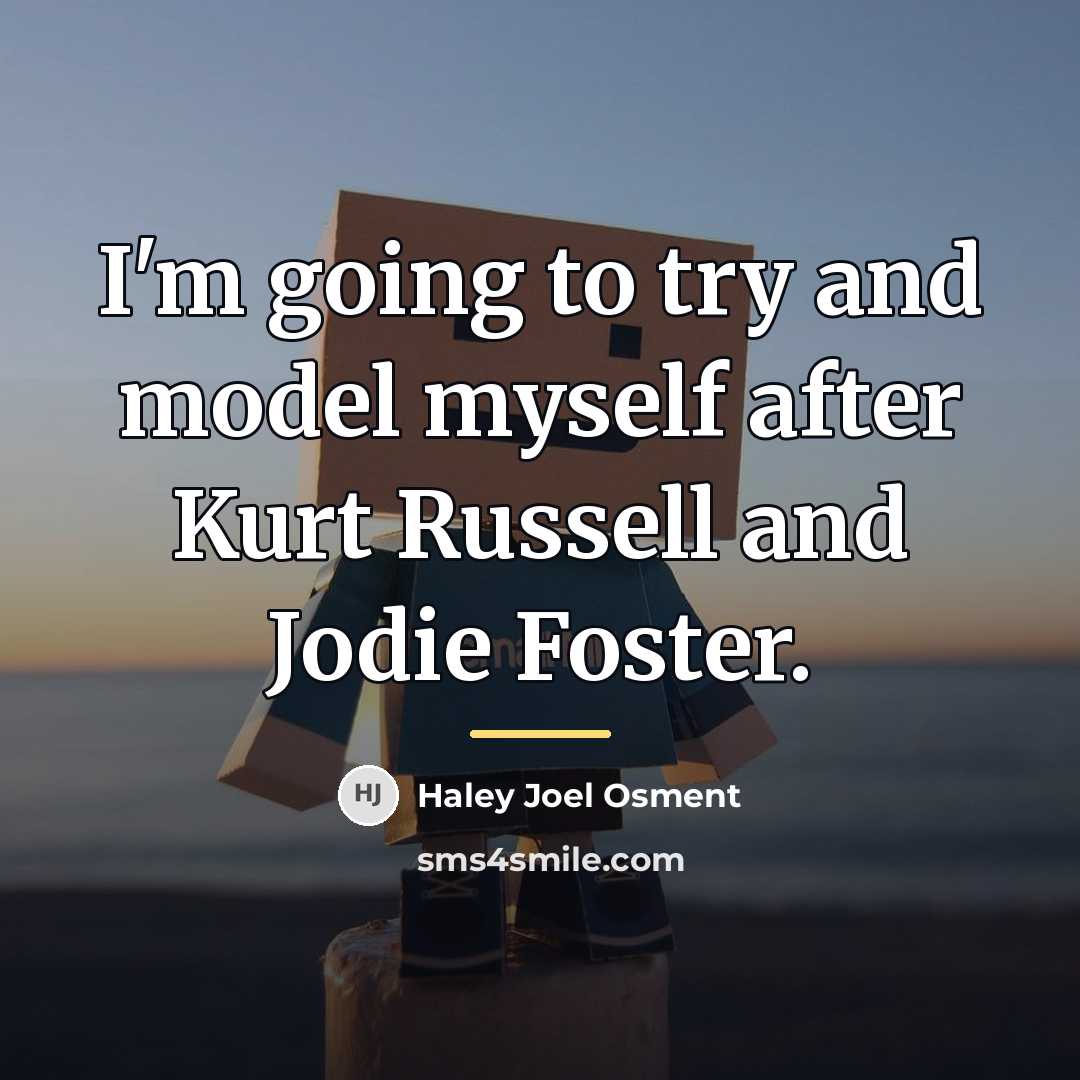 “I'm going to try and model myself after Kurt Russell…” quote by Haley Joel Osment
