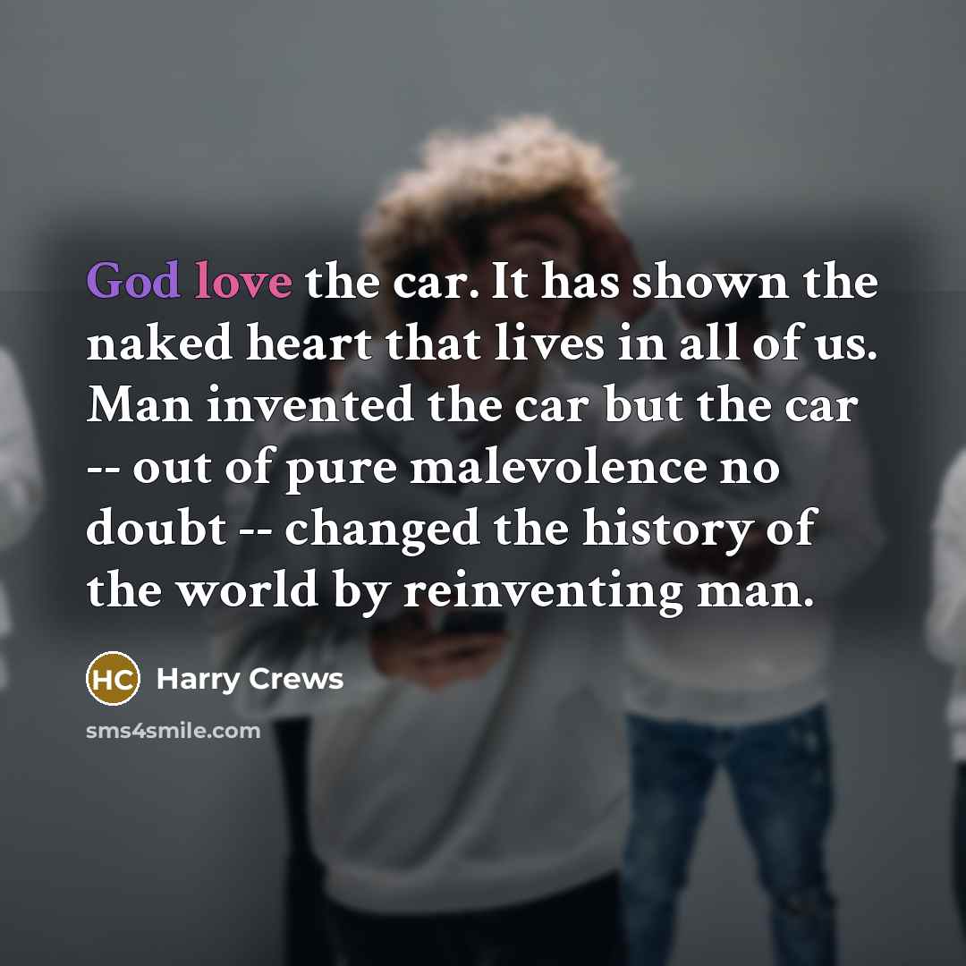 “God love the car. It has shown the naked heart…” quote by Harry Crews