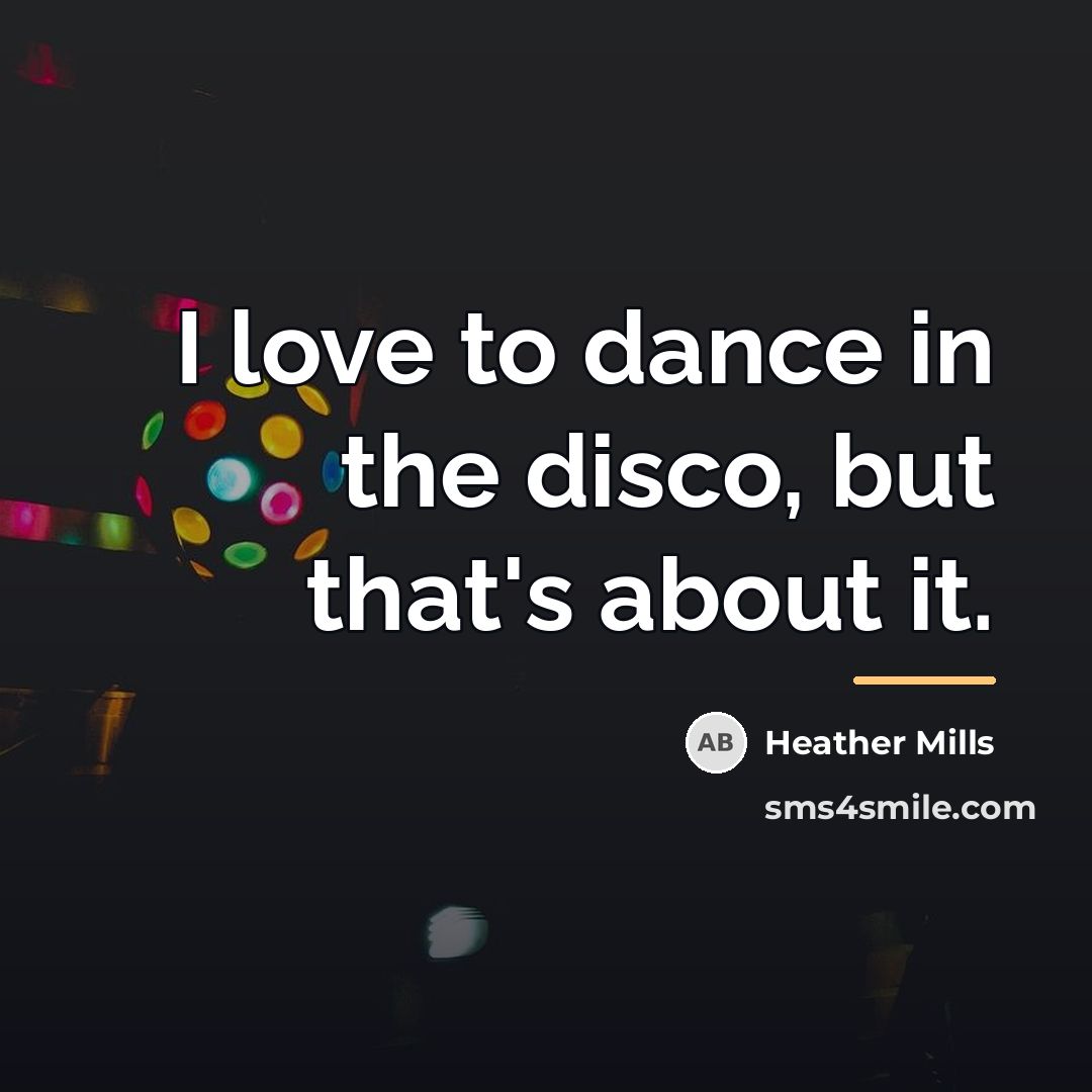 “I love to dance in the disco, but that's about…” quote by Heather Mills