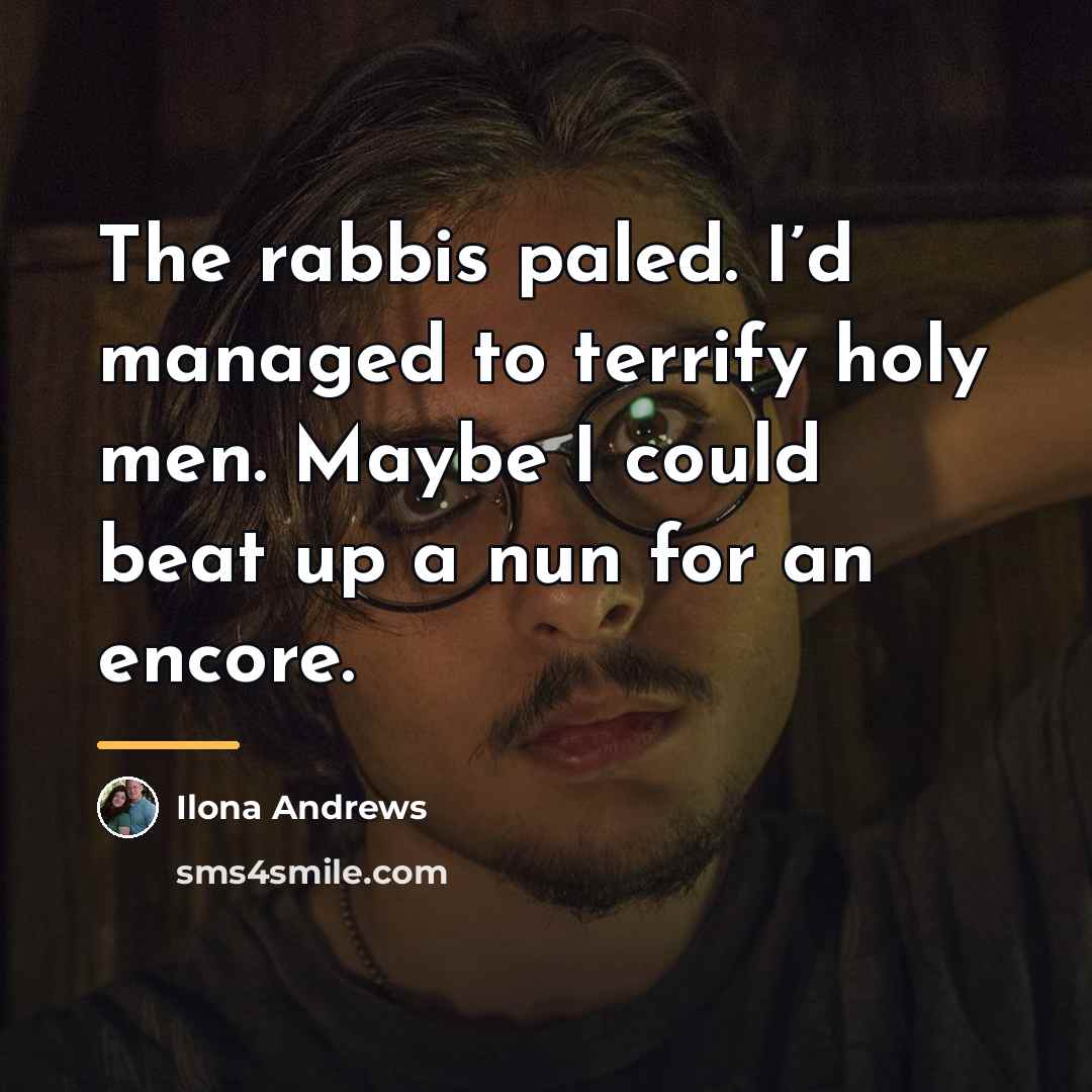 “The rabbis paled. I’d managed to terrify holy men. Maybe…” quote by Ilona Andrews