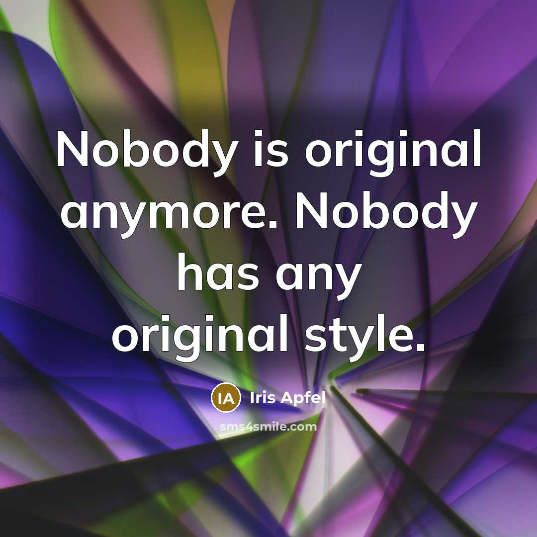 “Nobody is original anymore. Nobody has any original style.…” quote by Iris Apfel