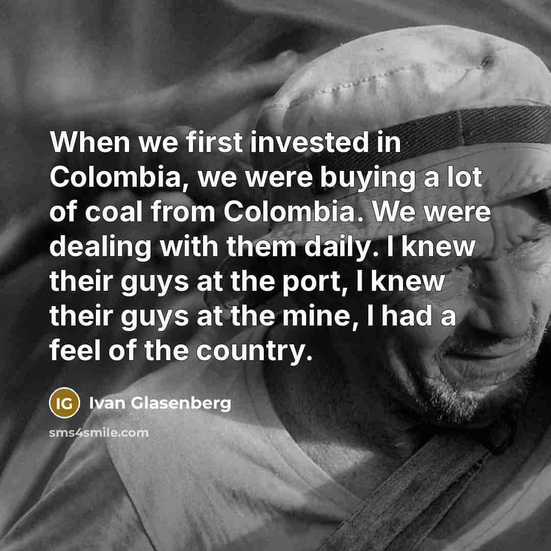 “When we first invested in Colombia, we were buying a…” quote by Ivan Glasenberg