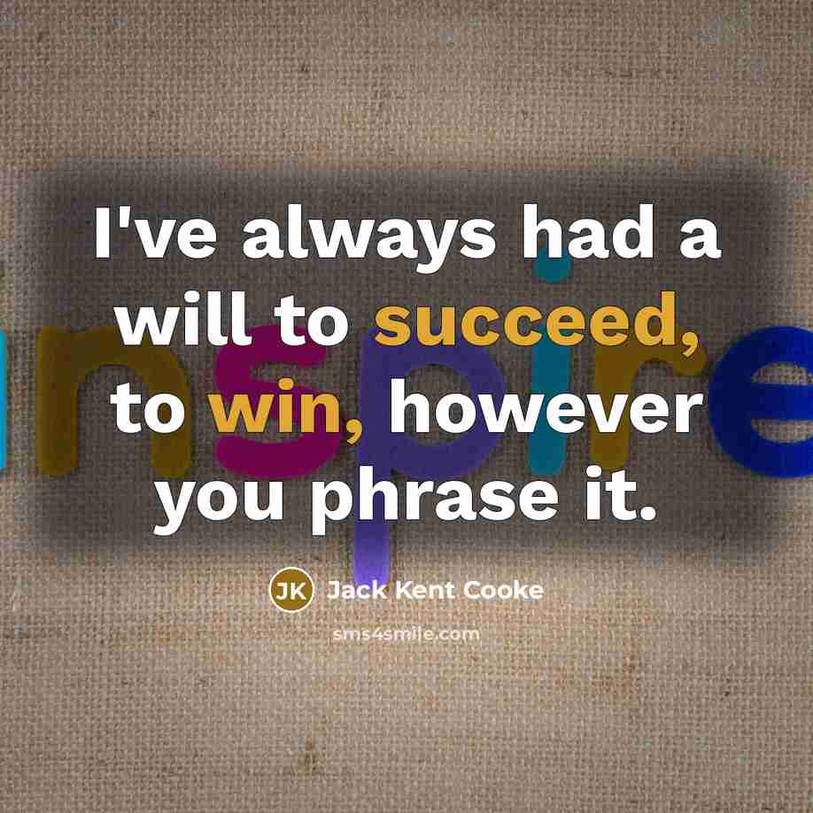 “I've always had a will to succeed, to win, however you phrase it.” quote by Jack Kent Cooke