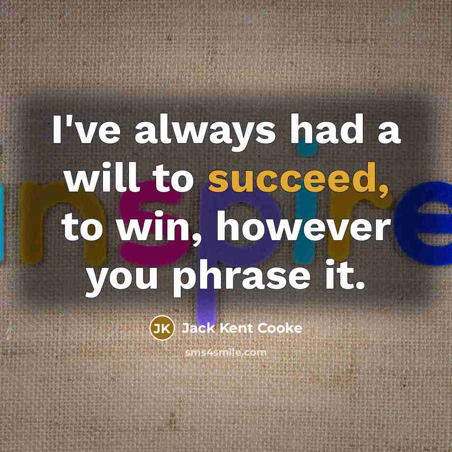 “I've always had a will to succeed, to win, however…” quote by Jack Kent Cooke