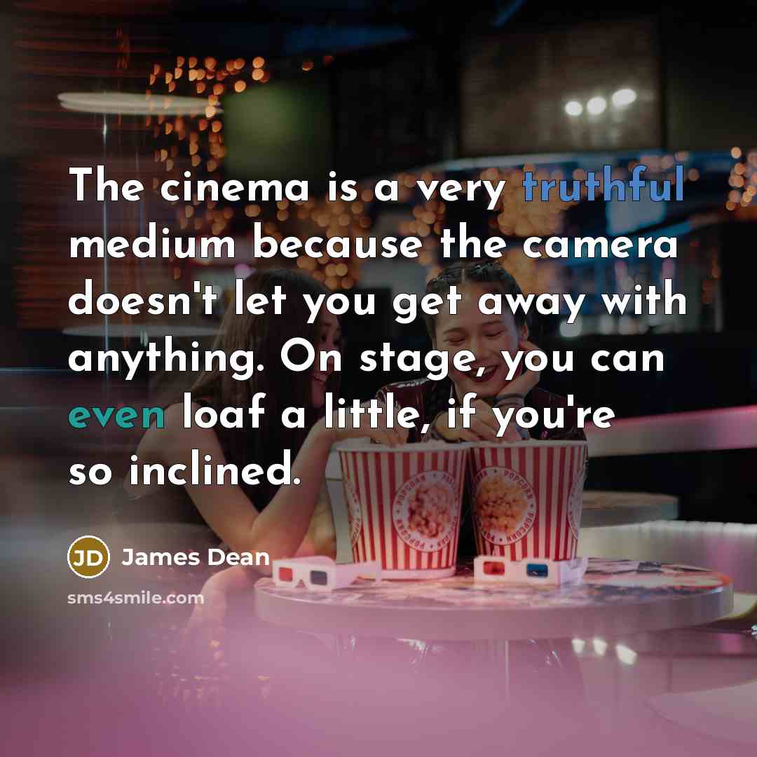 “The cinema is a very truthful medium because the camera…” quote by James Dean
