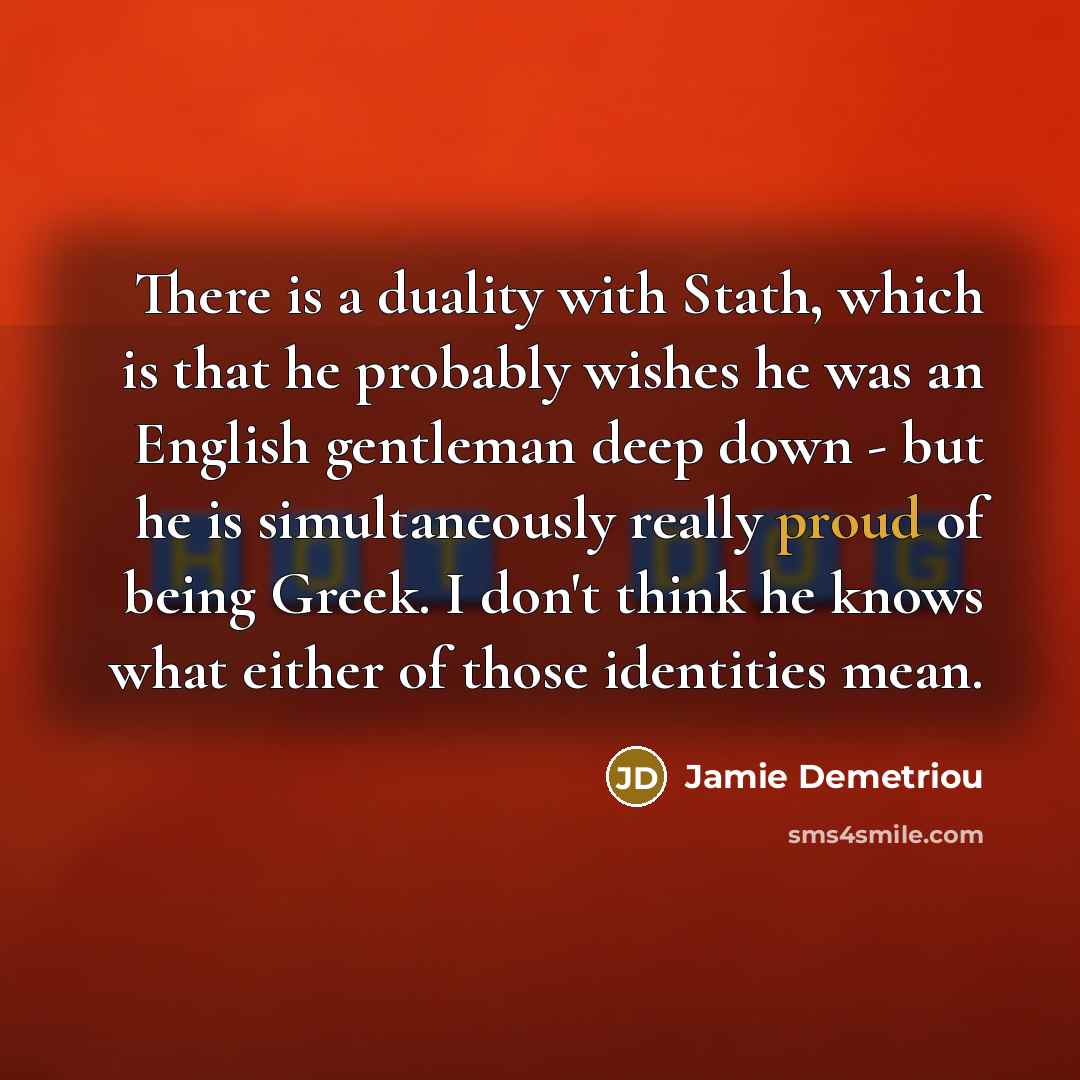 “There is a duality with Stath, which is that he…” quote by Jamie Demetriou