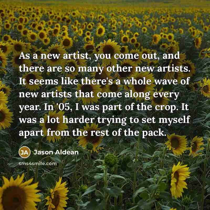“As a new artist, you come out, and there are…” quote by Jason Aldean