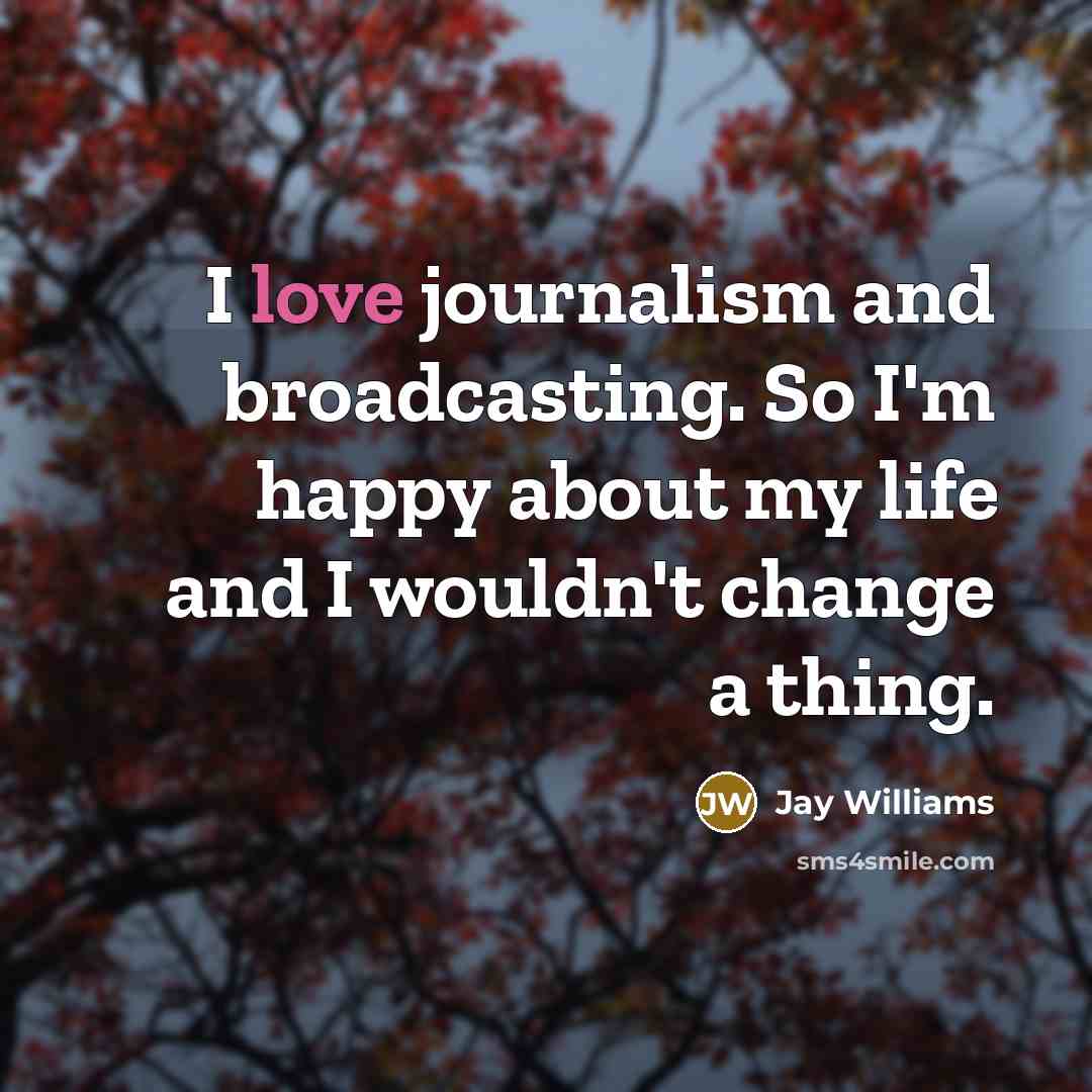 “I love journalism and broadcasting. So I'm happy about my…” quote by Jay Williams