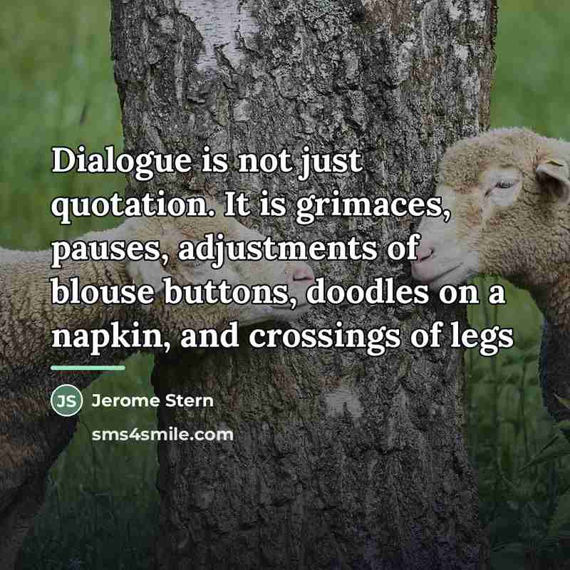 “Dialogue is not just quotation. It is grimaces, pauses, adjustments…” quote by Jerome Stern