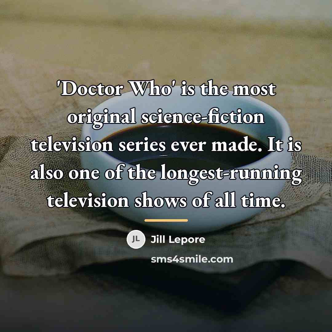 “'Doctor Who' is the most original science-fiction television series ever…” quote by Jill Lepore