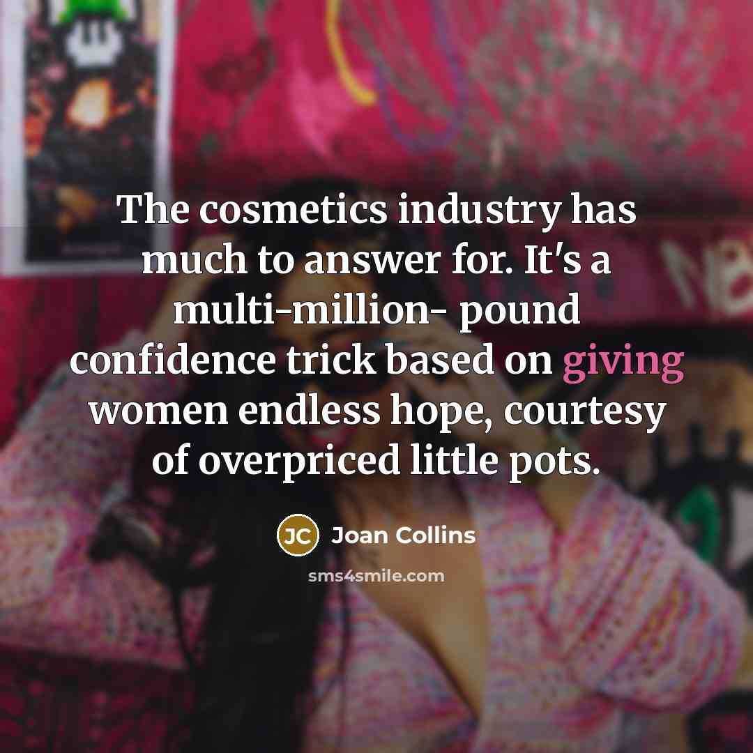 “The cosmetics industry has much to answer for. It's a…” quote by Joan Collins