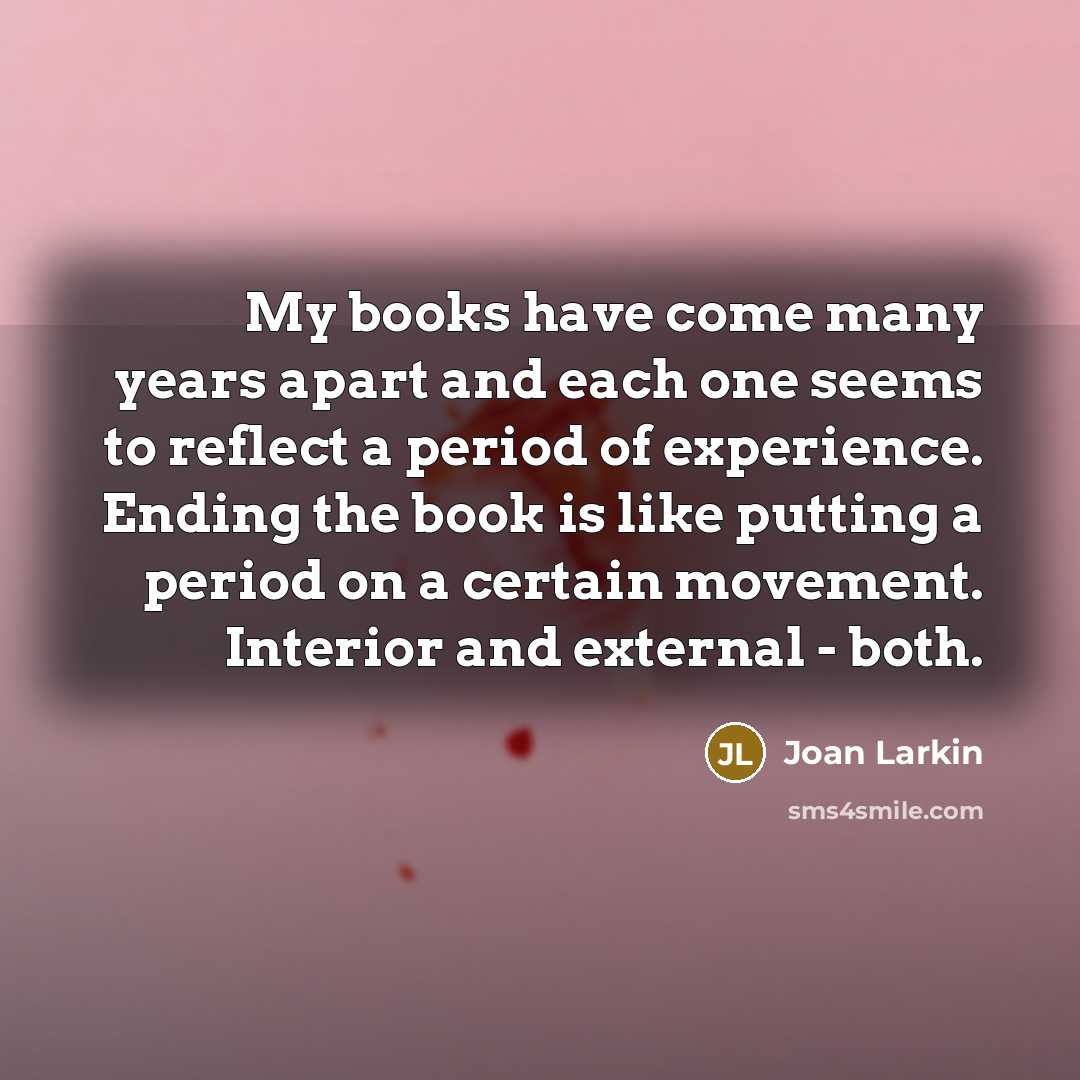 “My books have come many years apart and each one…” quote by Joan Larkin