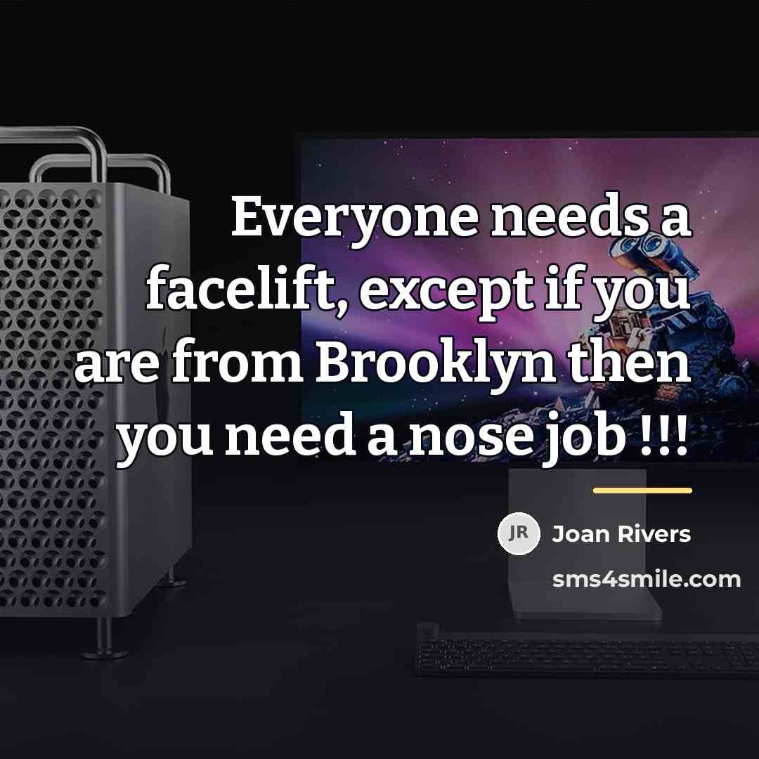 “Everyone needs a facelift, except if you are from Brooklyn…” quote by Joan Rivers