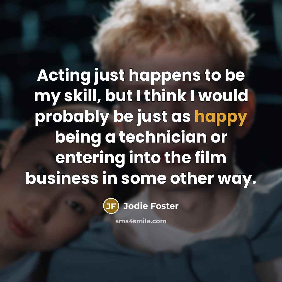 “Acting just happens to be my skill, but I think…” quote by Jodie Foster