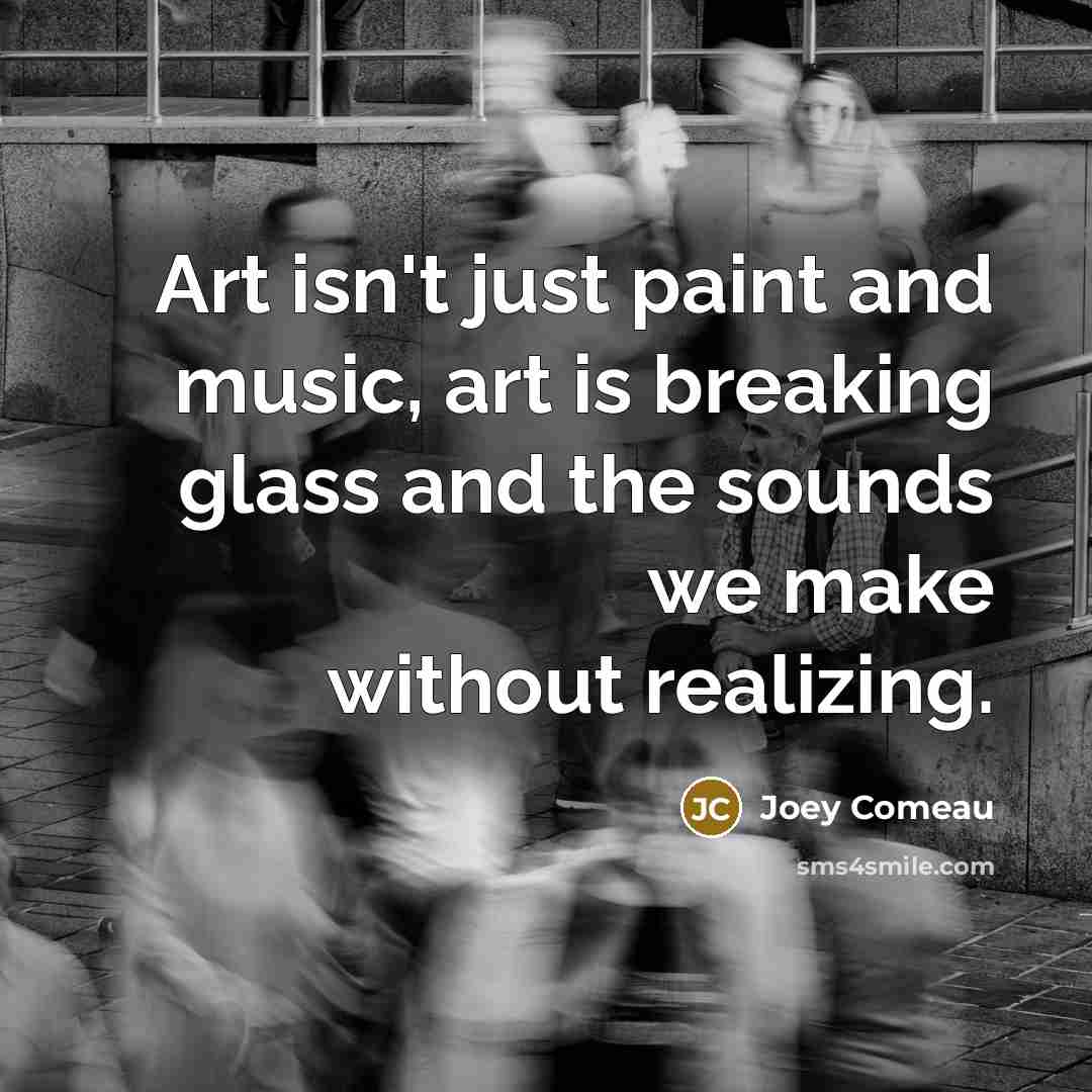 “Art isn't just paint and music, art is breaking glass…” quote by Joey Comeau