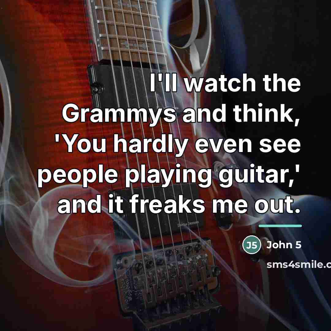 “I'll watch the Grammys and think, 'You hardly even see…” quote by John 5