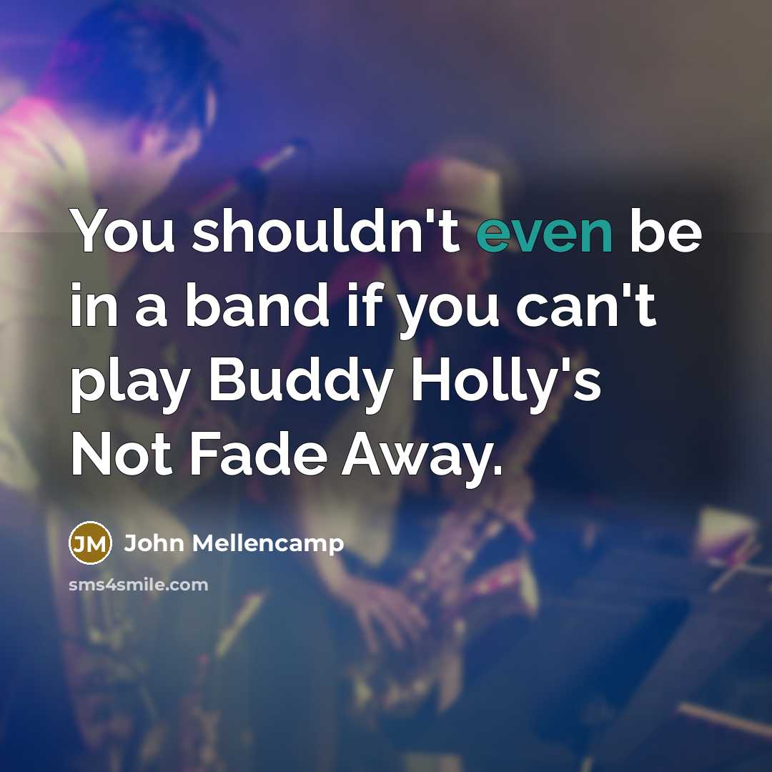 “You shouldn't even be in a band if you can't…” quote by John Mellencamp
