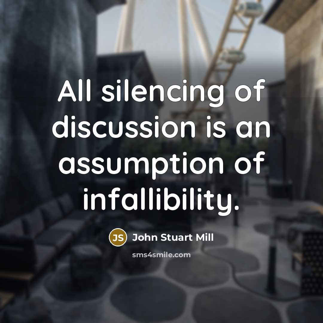 “All silencing of discussion is an assumption of infallibility.…” quote by John Stuart Mill